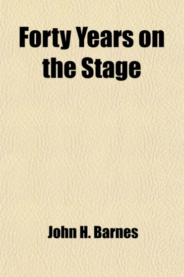Forty Years on the Stage; Others (Principally) and Myself by John H Barnes - Paperback
