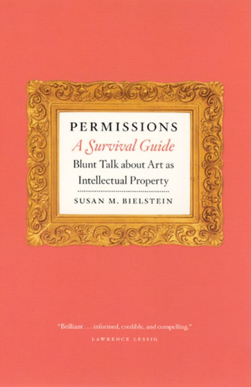 Permissions, a Survival Guide : Blunt Talk About Art as Intellectual Property by Susan M. Bielstein - Hardback
