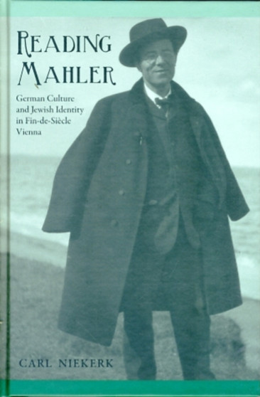 Reading Mahler : German Culture and Jewish Identity in Fin-de-Siecle Vienna by Carl Niekerk - Hardback