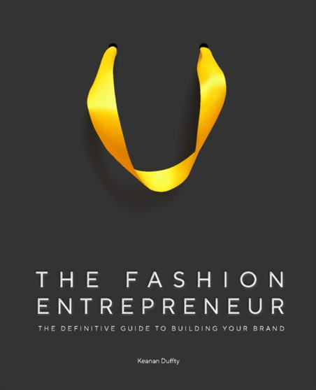 The Fashion Entrepreneur : A Definitive Guide to Building Your Brand by Keanan Duffty - Hardback
