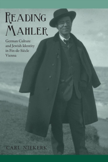 Reading Mahler : German Culture and Jewish Identity in Fin-de-Siecle Vienna by Carl Niekerk - Paperback