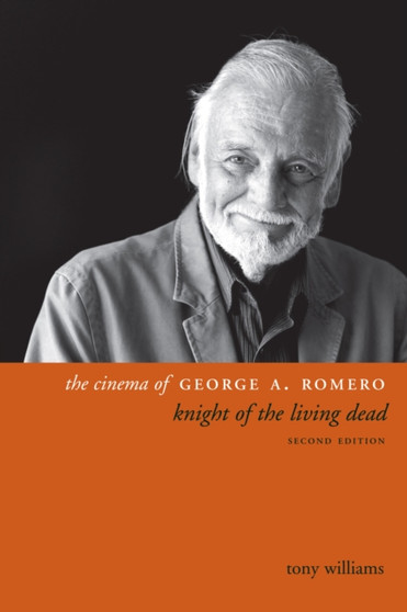The Cinema of George A. Romero : Knight of the Living Dead, Second Edition by Tony Williams - Paperback