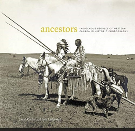 Ancestors : Indigenous Peoples of Western Canada in Historic Photographs by Sarah Carter - Paperback