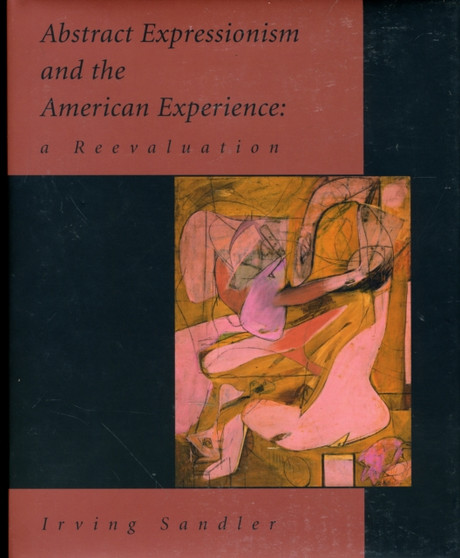 Abstract Expressionism and the American Experience : A Re-evaluation by Irving Sandler - Hardback
