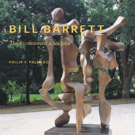 Bill Barrett: Evolution of a Sculptor by Philip F. Palmedo - Hardback