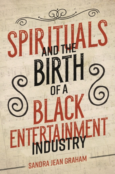 Spirituals and the Birth of a Black Entertainment Industry by Sandra Jean Graham - Paperback