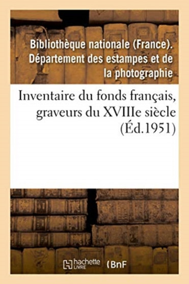 Inventaire Du Fonds Francais, Graveurs Du Xviiie Siecle by Bibliotheque Nationale - Paperback