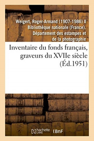 Inventaire Du Fonds Francais, Graveurs Du Xviie Siecle : C'Est A Dire. Calvin Resuscite Venant Du Paradis Des Damnes by Roger-Armand Weigert - Paperback