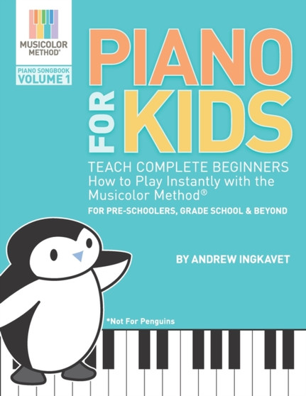 Piano For Kids : Teach complete beginners how to play instantly with the Musicolor Method - for preschoolers, grade schoolers and beyond! : 1 by Andrew Ingkavet - Paperback
