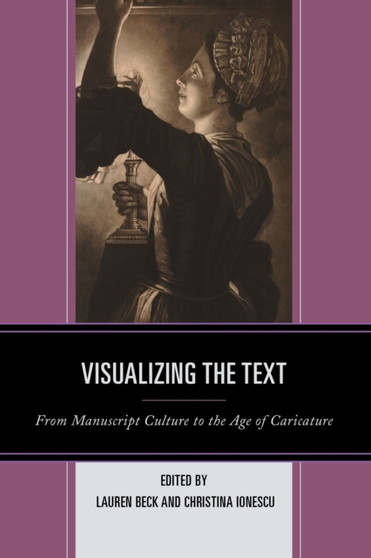 Visualizing the Text : From Manuscript Culture to the Age of Caricature by Lauren Beck - Hardback