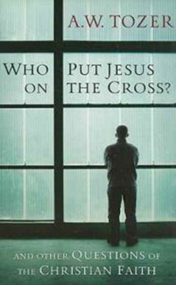 Who Put Jesus On The Cross? by A.W. Tozer - Paperback