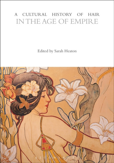 A Cultural History of Hair in the Age of Empire by Dr Sarah Heaton - Hardback