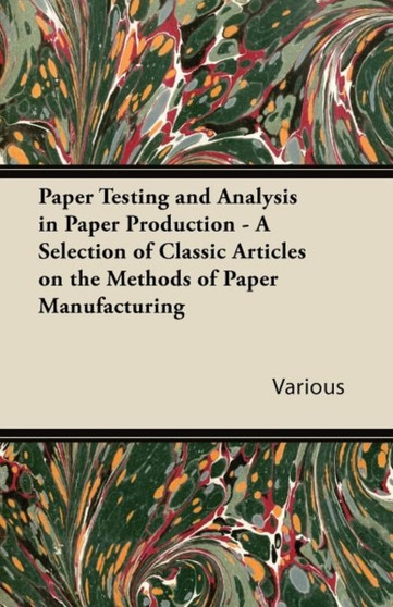 Paper Testing and Analysis in Paper Production - A Selection of Classic Articles on the Methods of Paper Manufacturing by Various - Paperback