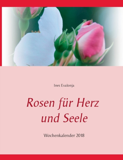 Rosen fur Herz und Seele : Wochenkalender 2018 by Ines Evalonja - Paperback