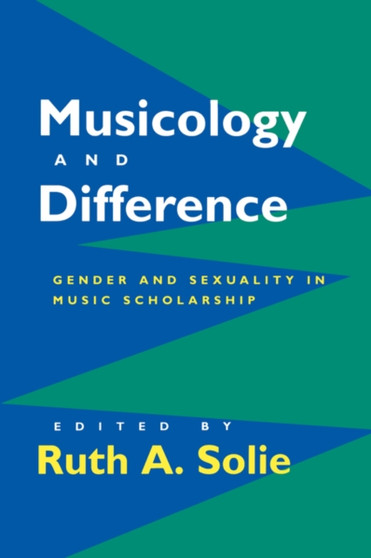 Musicology and Difference : Gender and Sexuality in Music Scholarship by Ruth A. Solie - Paperback
