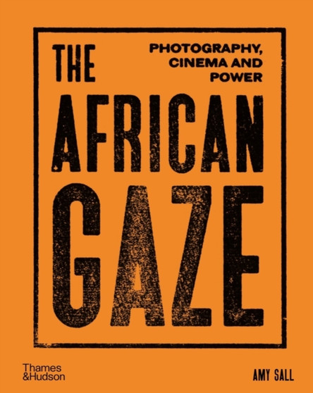 The African Gaze : Photography, Cinema and Power by Amy Sall - Hardback