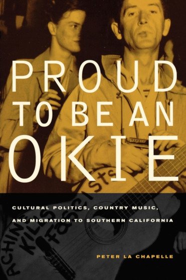 Proud to Be an Okie : Cultural Politics, Country Music, and Migration to Southern California : 22 by Peter La Chapelle - Paperback