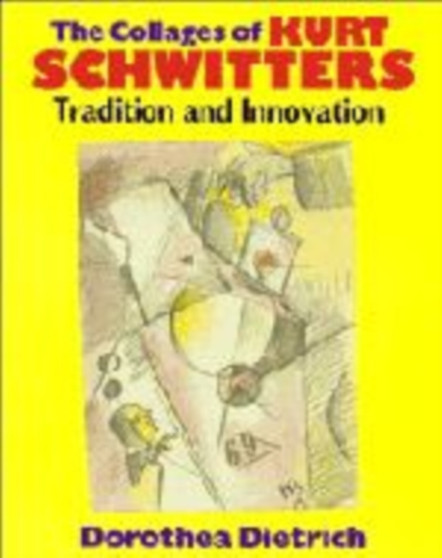 The Collages of Kurt Schwitters : Tradition and Innovation by Dorothea Dietrich - Hardback