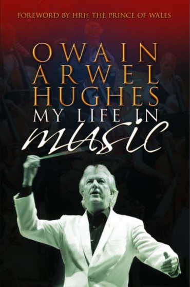 Owain Arwel Hughes : My Life in Music by Owain Arwel Hughes - Hardback