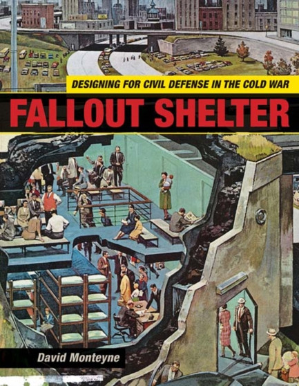 Fallout Shelter : Designing for Civil Defense in the Cold War by David Monteyne - Paperback