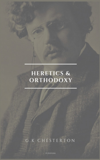 Heretics and Orthodoxy : Easy to Read Layout by G K Chesterton - Hardback