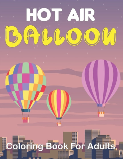 Hot Air Balloon Coloring Book for Adults : 50 Unique Pages to Color on Cute Hot Air Balloons, Art Animals Designs, Sky Pattern and Relaxation for Fun. Vol-1 by Mrandy Bcdaniel Press - Paperback