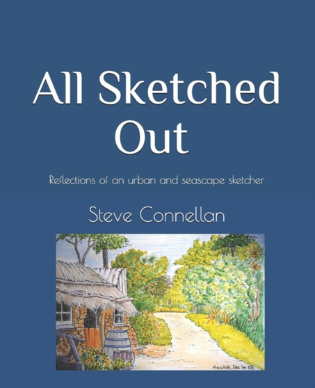 All Sketched Out : Reflections of an urban and seascape sketcher by Steve Connellan - Paperback