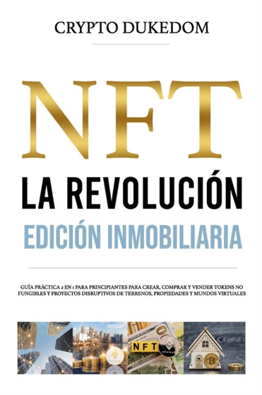 NFT La revolucion - Edicion inmobiliaria : Guia practica 2 en 1 para principiantes para crear, comprar y vender tokens no fungibles y proyectos disruptivos de terrenos, propiedades y mundos virtuales by Crypto Dukedom - Paperback
