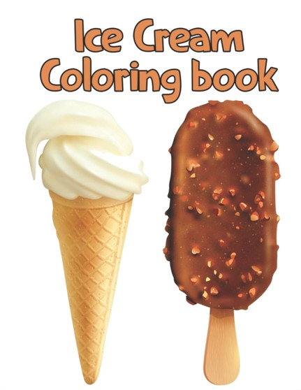 Ice Cream Coloring Book : Ice Cream Coloring Book For All Ages by Abu Huraira - Paperback