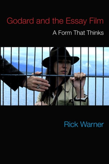 Godard and the Essay Film : A Form That Thinks by Rick Warner - Hardback