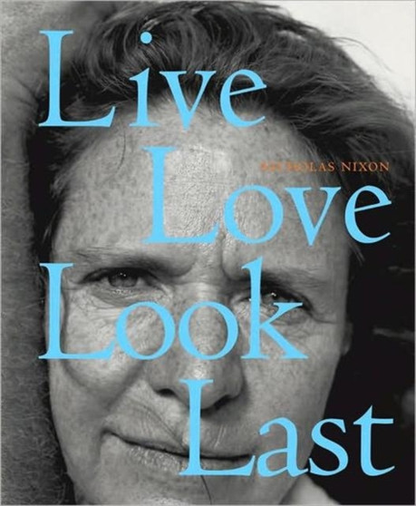 Nicholas Nixon: Live, Love,look,last by Nicholas Nixon - Hardback