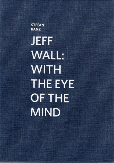 Jeff Wall : With the Eye of the Mind by Stefan Banz - Hardback