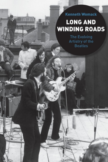 Long and Winding Roads : The Evolving Artistry of the Beatles by Dr.Kenneth Womack - Paperback