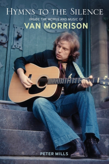 Hymns to the Silence : Inside the Words and Music of Van Morrison by Peter Mills - Paperback