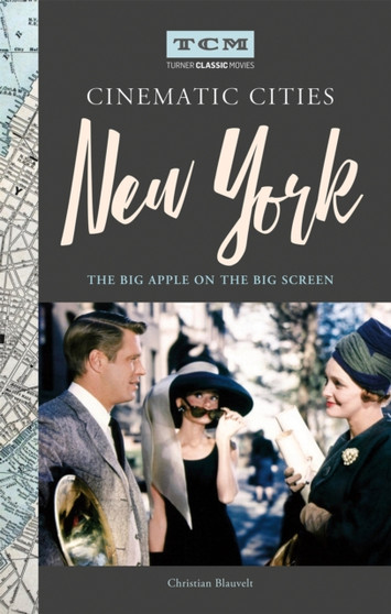 Turner Classic Movies Cinematic Cities: New York : The Big Apple on the Big Screen by Christian Blauvelt - Hardback