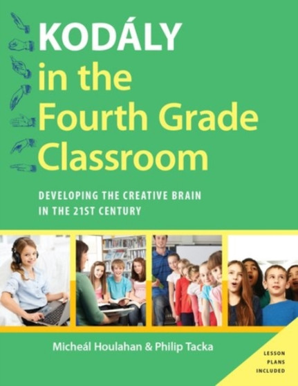 Kodaly in the Fourth Grade Classroom : Developing the Creative Brain in the 21st Century by Micheal Houlahan - Paperback