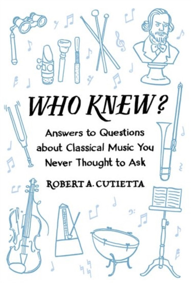 Who Knew? : Answers to Questions about Classical Music you Never Thought to Ask by Robert A. Cutietta - Paperback