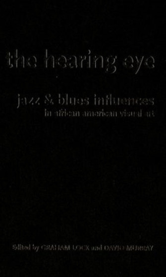 The Hearing Eye : Jazz and Blues Influences in African American Visual Art by Graham Lock - Hardback