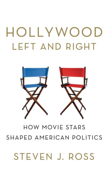 Hollywood Left and Right : How Movie Stars Shaped American Politics by Steven Ross - Hardback