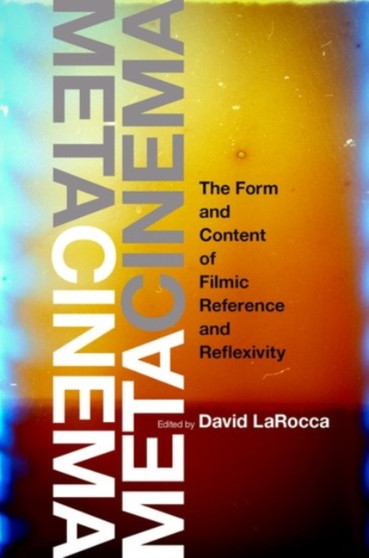 Metacinema : The Form and Content of Filmic Reference and Reflexivity by David LaRocca - Hardback