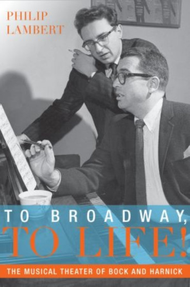 To Broadway, To Life! : The Musical Theater of Bock and Harnick by Philip Lambert - Hardback