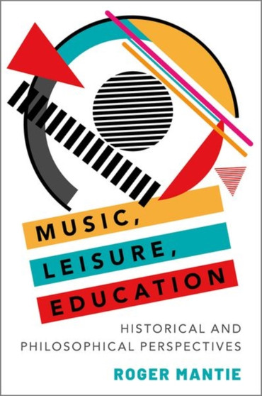 Music, Leisure, Education : Historical and Philosophical Perspectives by Roger Mantie - Paperback