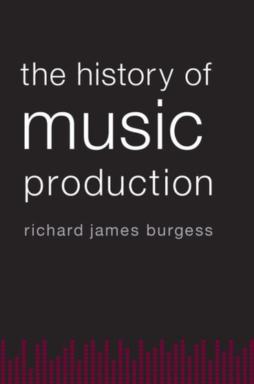 The History of Music Production by Richard James Burgess - Paperback