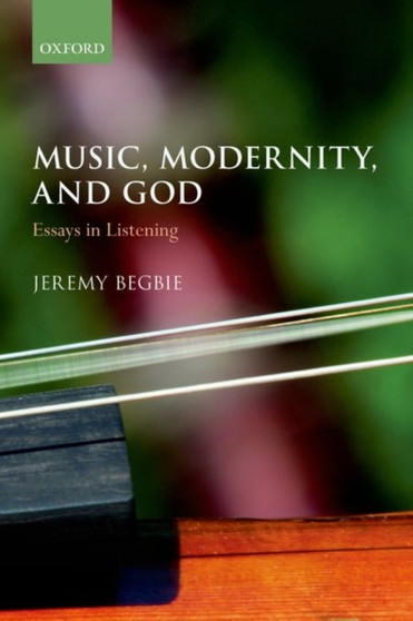 Music, Modernity, and God : Essays in Listening by Jeremy Begbie - Paperback