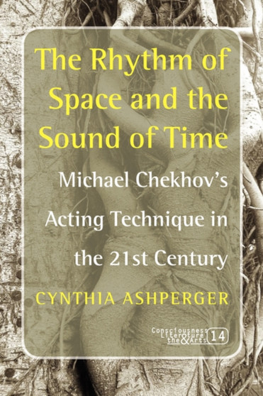 The Rhythm of Space and the Sound of Time : Michael Chekhov's Acting Technique in the 21st Century : 14 by Cynthia Ashperger - Paperback