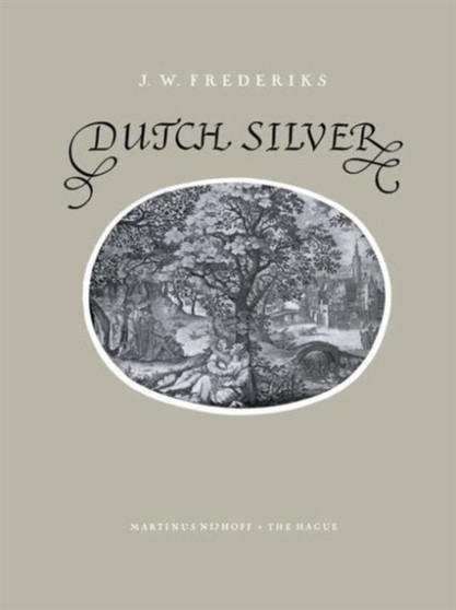 Dutch Silver : Wrougt Plate of North and South-Holland from the Renaissance Until the End of the Eighteenth Century by J.W. Frederiks - Hardback