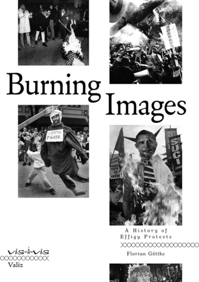Burning Images: A History of Effigy Protests by Florian Gottke - Paperback