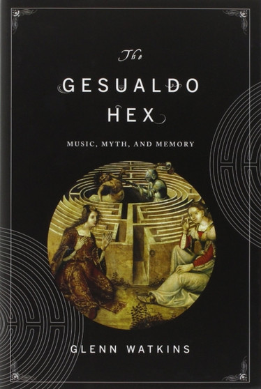 The Gesualdo Hex : Music, Myth, and Memory by Glenn Watkins - Hardback