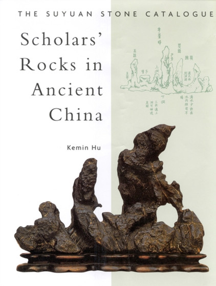 Scholars' Rocks In Ancient China: The Suyuan Stone Catalogue by Kemin Hu - Hardback