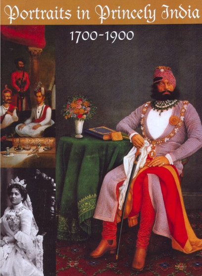 Portraits in Princely India : 1700-1900 by Rosie Llewellyn-Jones - Hardback